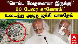 Sadhguru Jaggi Vasudev | ”ரொம்ப வேதனையா இருக்கு! 80 பேரை காணோம்” உடைந்து அழுத ஜக்கி வாசுதேவ்