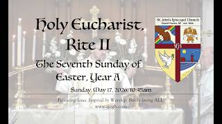 Holy Eucharist, Rite II, the Seventh Sunday of Easter,  Year A (May 17, 2026)