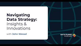 Data Planet | Navigating Data Strategy: Insights and Innovations with John Wessell