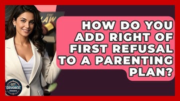 How Do You Add Right Of First Refusal To A Parenting Plan? - Get Divorce Answers