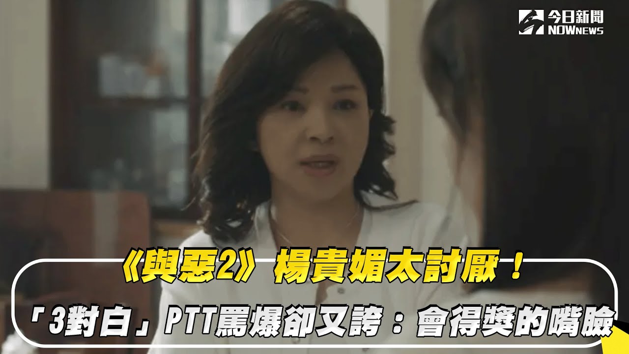 《與惡2》楊貴媚太討厭！「3對白」PTT罵爆卻又誇：會得獎的嘴臉｜NOWnews