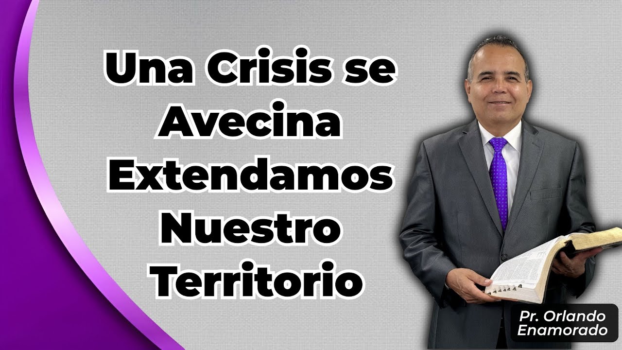 Una Crisis se Avecina Extendamos Nuestro Territorio - Pr. Orlando Enamorado