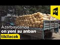 Azərbaycanda on yeni su anbarı tikiləcək