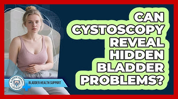 Can Cystoscopy Reveal Hidden Bladder Problems? - Bladder Health Support