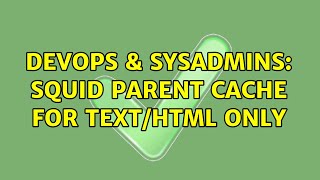 DevOps & SysAdmins: Squid parent cache for text/html only