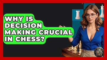 Why Is Decision Making Crucial In Chess? - The Chess Codex