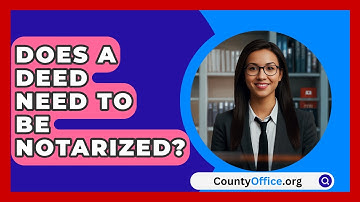 Does A Deed Need To Be Notarized? - CountyOffice.org