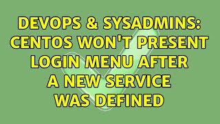Celebrity DevOps & SysAdmins: CentOS won't present login menu after a new service was defined (2 Solutions!!) Wealth