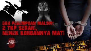 Dua  Perempuan Maling 2 TKP Sehari, Nenek Korbannya Mati JEJAK KRIMINAL