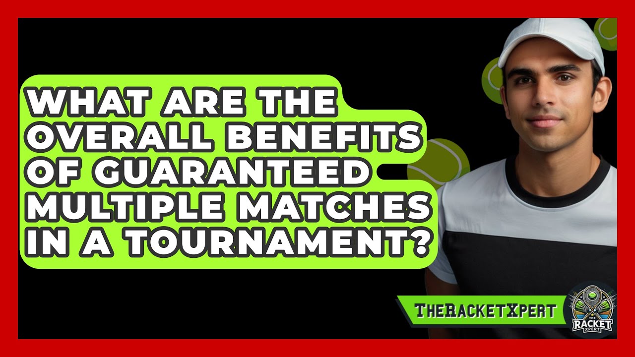What Are The Overall Benefits Of Guaranteed Multiple Matches In A Tournament? - The Racket Xpert