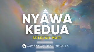 Nyawa Kedua Setelah Mati - Ustadz Mufy Hanif Thalib, Lc.