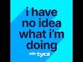 i have no idea what I'm doing - real talk