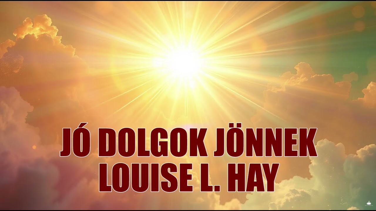Jó dolgok jönnek - Meditatív gondolatfolyam Louise L  Hay gondolataival