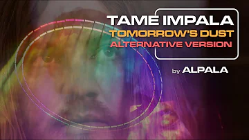 Tame Impala - TOMORROW’S DUST (Alternative Version by ALPALA)
