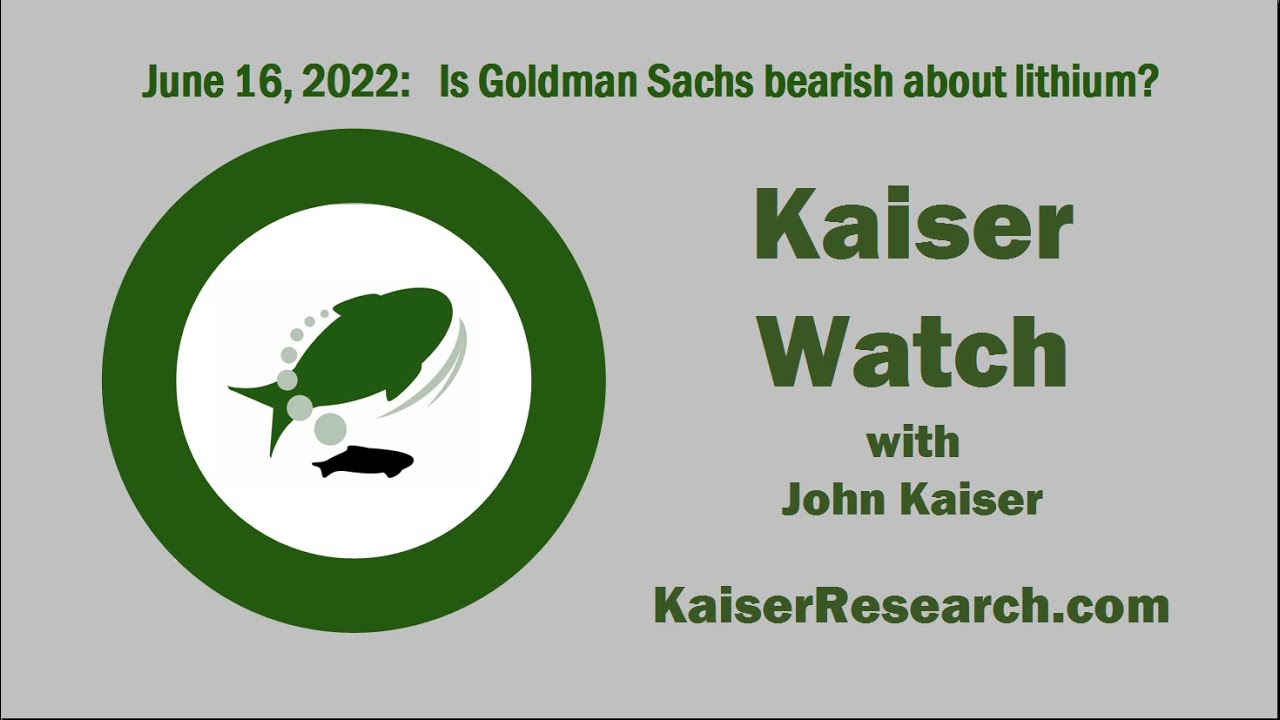 Kaiser Watch June 16, 2022: Is Goldman Sachs bearish about lithium?