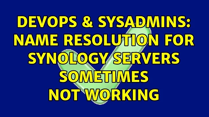 DevOps & SysAdmins: Name resolution for Synology servers sometimes not working (3 Solutions!!)