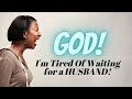 Tired Of Waiting On God For A Husband | Christian Dating Advice