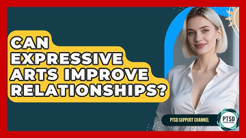 Can Expressive Arts Improve Relationships? - PTSD Support Channel