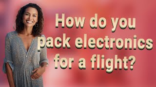 How do you pack electronics for a flight?