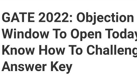 GATE 2022:OBJECTION WINDOW TO OPEN TODAY, HOW TO CHALLENGE ANSWER KEY, LATEST NEWS GATE RESULT DATE