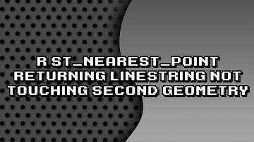 1. R st_nearest_point Returns Line String & Addresses Second Geometry