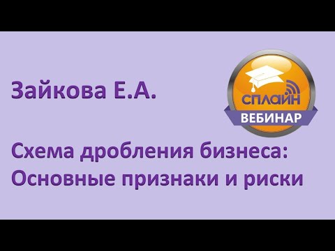 Вебинар "Схема дробления бизнеса: Основные признаки и риски"