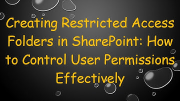 Creating Restricted Access Folders in SharePoint: How to Control User Permissions Effectively