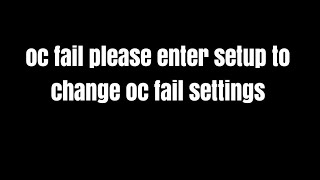 oc fail please enter setup to change oc fail settings