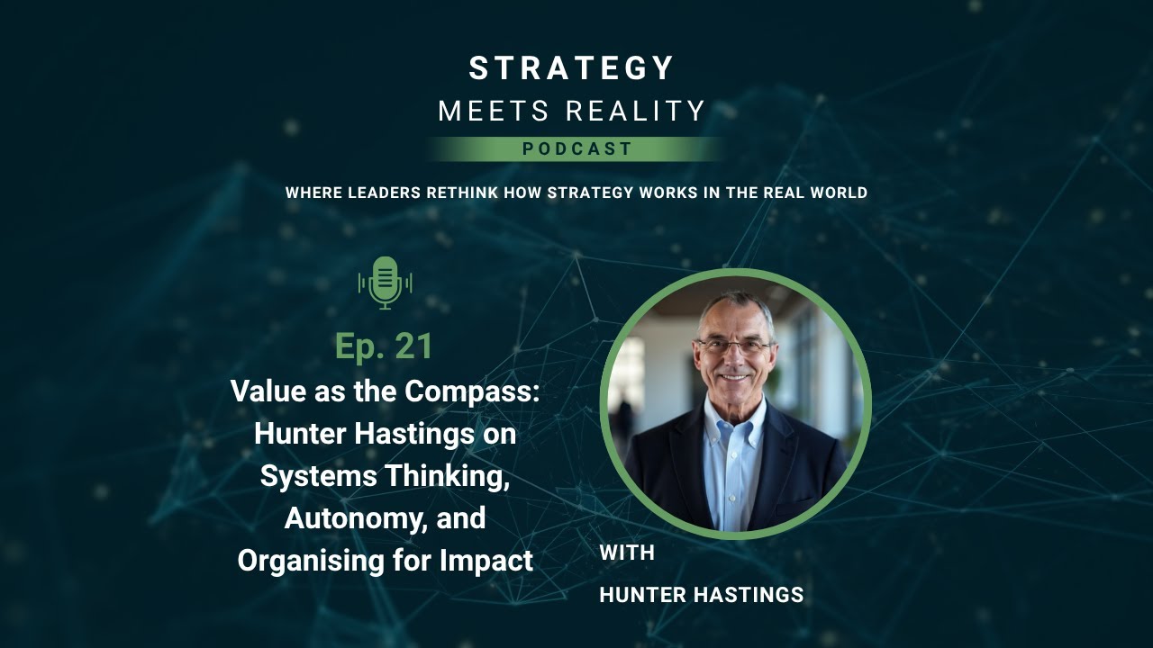 Ep 21 Value as the Compass: Hunter Hastings on Systems Thinking, Autonomy, and Organising for Impact
