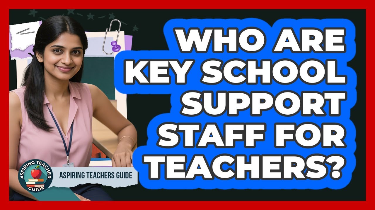 Who Are Key School Support Staff for Teachers?