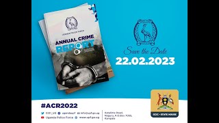 LAUNCH OF THE UGANDA POLICE FORCE ANNUAL CRIME REPORT 2022