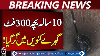10-Year-Old Falls into 300-Foot Well in Barkhan, Rescue Operation Ongoing &ndash; Aaj News Pakistan