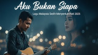 Download Lagu Aku Bukan Siapa – Lagu Malaysia Sedih Menyentuh Hati 2025” MP3