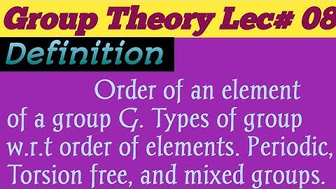 Order of an element of group, periodic group, Torsion free group, mixed group.