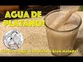 Agua de Platano! Receta de Agua de Platano - Como hacer Agua de Banana - Banana Drink Recipes