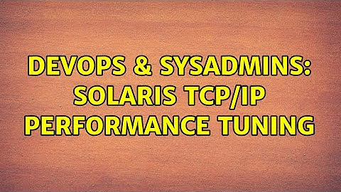 DevOps & SysAdmins: Solaris TCP/IP performance tuning