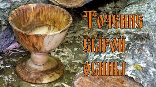 TОЧЕНИЕ СЫРОЙ ОСИНЫ