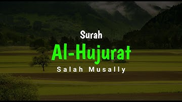 Surah Al-Hujurat سورة الحجرات Salah Musally صلاح مصلي - Murottal Merdu (HD)