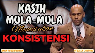 Kasih Mula-Mula Menentukan Konsistensi—Apakah Ini Hidupmu? || #khotbah #psbillylantang