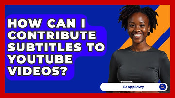 How Can I Contribute Subtitles To YouTube Videos? - Be App Savvy