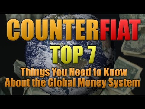 CounterFiat - Top 7 Things You Need to Know About the Global Money System