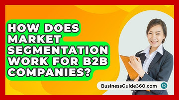 How Does Market Segmentation Work For B2B Companies? - BusinessGuide360.com
