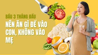 Bầu 3 tháng đầu nên ăn gì để con tăng cân? Vào con không vào mẹ?