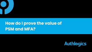 How do I prove the value of PSM and MFA?