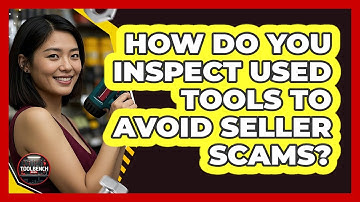 How Do You Inspect Used Tools To Avoid Seller Scams? - ToolBench Pros