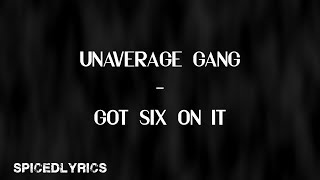 UNAVERAGE GANG - Got Six On It (Lyrics)