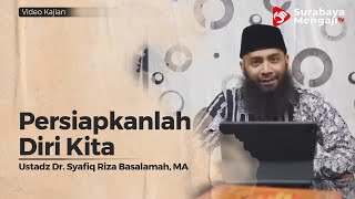 Persiapkanlah Diri Kita - Ustadz Dr  Syafiq Riza Basalamah, Lc , M A
