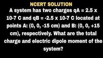 A system has two charges qA = 2.5 x 10-7 C and qB = -2.5 x 10-7 C located at points A: (0, 0, -15 cm