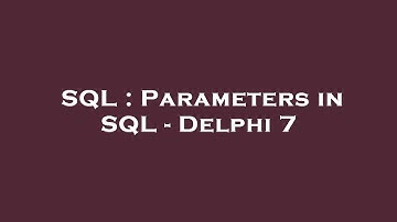SQL : Parameters in SQL - Delphi 7