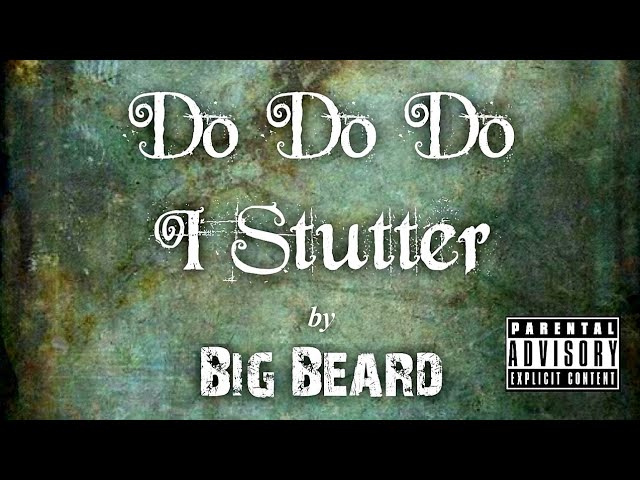 Watch Do Do Do I Stutter by Big Beard on YouTube Watch Do Do Do I Stutter by Big Beard on YouTube